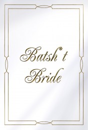Batsh*t Bride Batsh*t Bride
